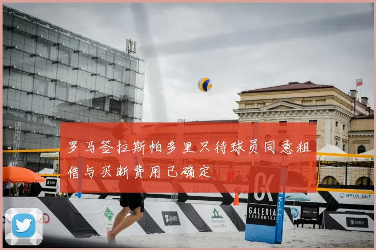 罗马签拉斯帕多里只待球员同意租借与买断费用已确定