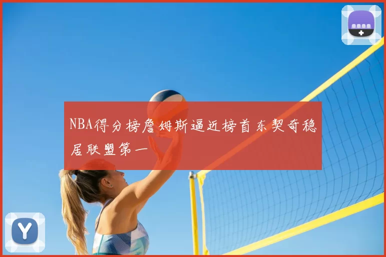 NBA得分榜詹姆斯逼近榜首东契奇稳居联盟第一