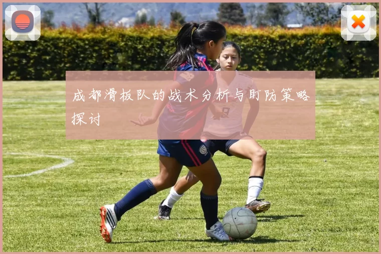 成都滑板队的战术分析与盯防策略探讨