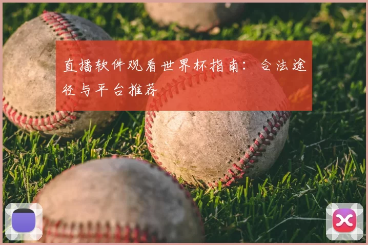 直播软件观看世界杯指南：合法途径与平台推荐