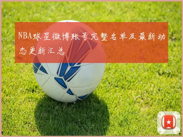 NBA球星微博账号完整名单及最新动态更新汇总