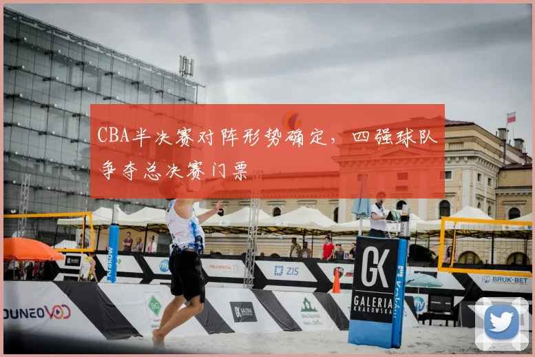 CBA半决赛对阵形势确定，四强球队争夺总决赛门票