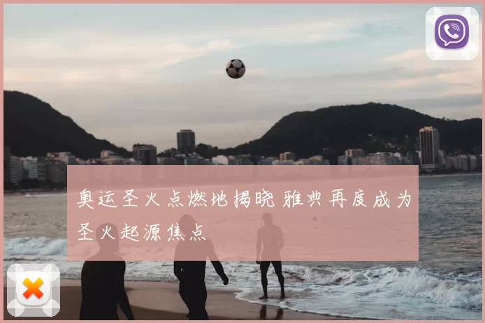 奥运圣火点燃地揭晓 雅典再度成为圣火起源焦点