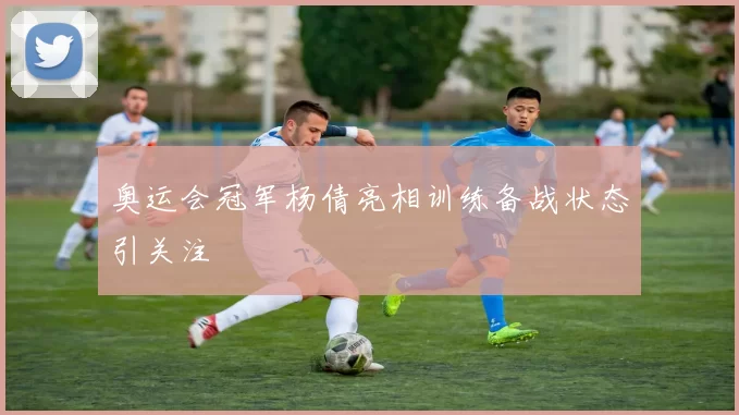 奥运会冠军杨倩亮相训练备战状态引关注