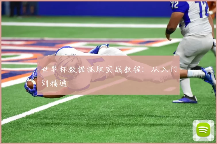 世界杯数据抓取实战教程：从入门到精通