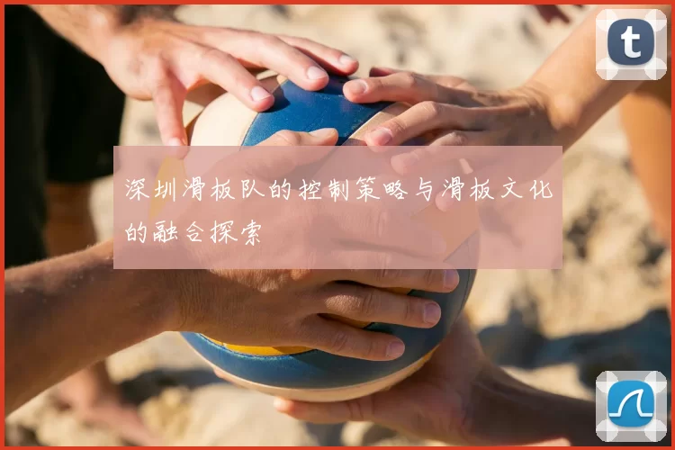 深圳滑板队的控制策略与滑板文化的融合探索
